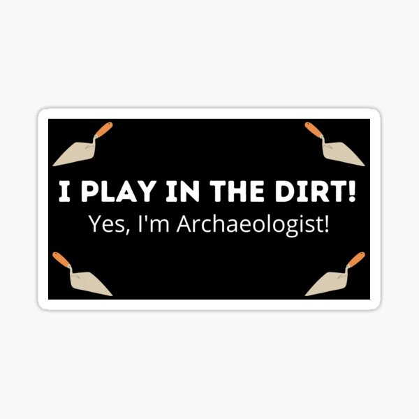 I Play in the Dirt!